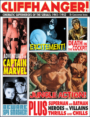 Cliffhanger! : Cinematic Superheroes of the Serials: 1941-1952 - Christopher Irving