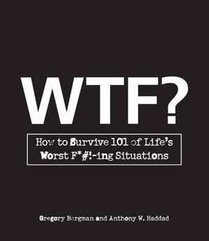 WTF? : How to Survive 101 of Life's Worst F*#!-ing Situations - Gregory Bergman