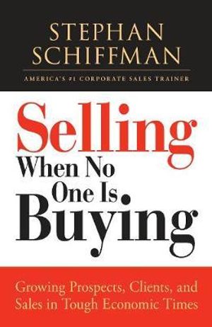 Selling When No One is Buying : Growing Prospects, Clients, and Sales in Tough Economic Times - Stephan Schiffman