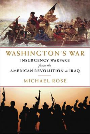 Washington's War : The American War of Independence to the Iraqi Insurgency - Michael Rose