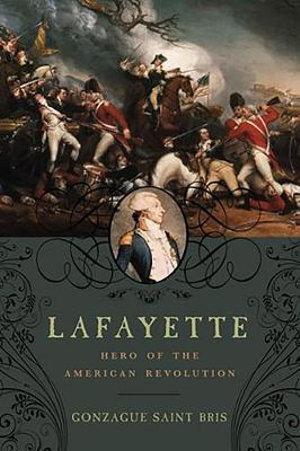 Lafayette : Hero of the American Revolution - Gonzague Saint Bris