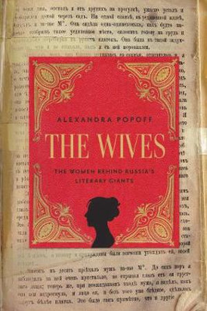 The Wives : The Women Behind Russian Literary Giants - Alexandra Popoff