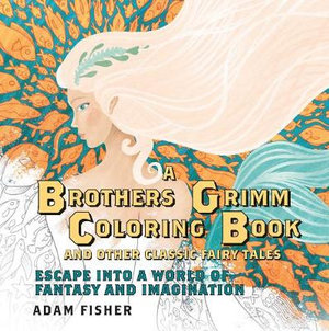 A Brothers Grimm Coloring Book and Other Classic Fairy Tales : Escape into a World of Fantasy and Imagination - Adam Fisher