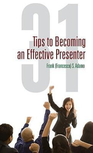 31 Tips to Becoming an Effective Presenter - Frank S Adamo