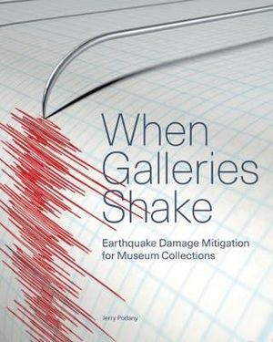 When Galleries Shake : Earthquake Damage Mitigation for Museum Collections - Jerry Podany