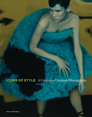 Icons of Style : A Century of Fashion Photography - Paul Martineau