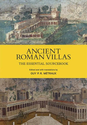 Ancient Roman Villas : The Essential Sourcebook - Guy P. R. Metraux