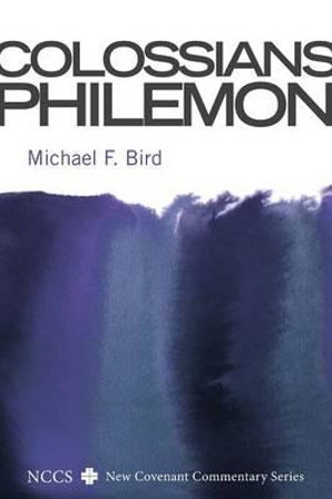 Colossians and Philemon : New Covenant Commentary Series - Michael F. Bird