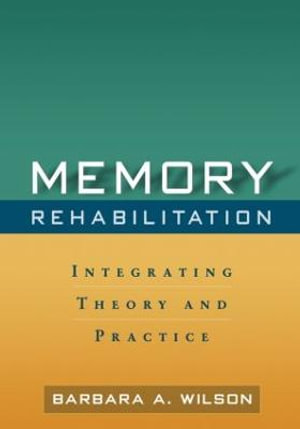 Memory Rehabilitation : Integrating Theory and Practice - Barbara A. Wilson