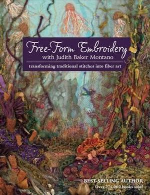 Free-Form Embroidery with Judith Baker Montano : Transforming Traditional Stitches into Fiber Art - Judith Montano