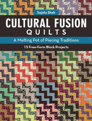 Cultural Fusion Quilts : A Melting Pot of Piecing Traditions - Sujata Shah