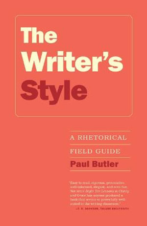 The Writer's Style : A Rhetorical Field Guide - Paul Butler