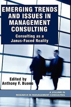 Emerging Trends and Issues in Management Consulting : Consulting as a Janus-faced Reality - Anthony F. Buono