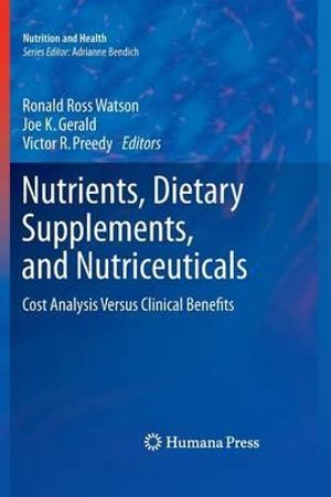 Nutrients, Dietary Supplements, and Nutriceuticals : Cost Analysis Versus Clinical Benefits - Ronald Ross Watson