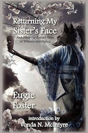 Returning My Sister's Face : And Other Far Eastern Tales of Whimsy and Malice - Eugie Foster