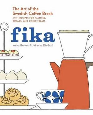 Fika : The Art of The Swedish Coffee Break, with Recipes for Pastries, Breads, and Other Treats [A Baking Book] - Anna Brones