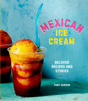 Mexican Ice Cream : Beloved Recipes and Stories [A Cookbook] - Fany Gerson