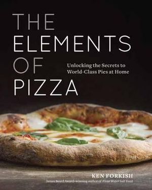 The Elements of Pizza : Unlocking the Secrets to World-Class Pies at Home - KEN FORKISH