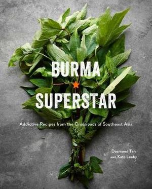 Burma Superstar : Addictive Recipes from the Crossroads of Southeast Asia [A Cookbook] - Desmond Tan