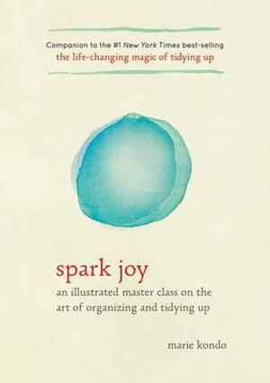 Spark Joy : An Illustrated Master Class on the Art of Organizing and Tidying Up - Marie Kondo