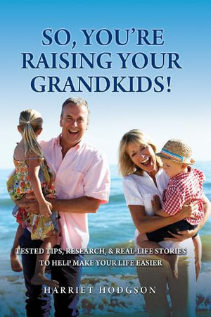 So, You're Raising Your Grandkids : Tested Tips, Research, & Real-Life Stories to Make Your Life Easier - Harriet Hodgson MA