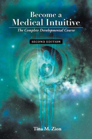 Become a Medical Intuitive - Second Edition : The Complete Developmental Course - Tina M. Zion
