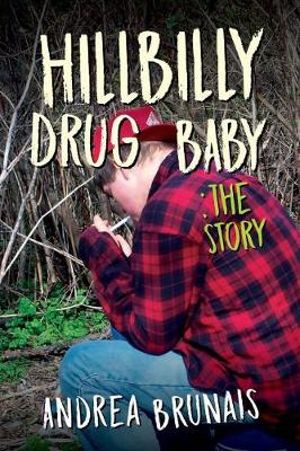 Hillbilly Drug Baby : The Story - Andrea Brunais