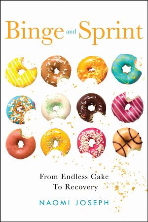 Binge and Sprint : From Endless Cake to Recovery - Naomi Joseph