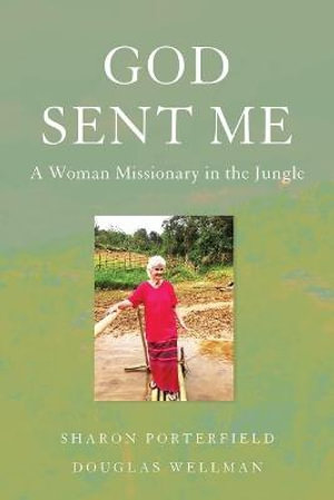 God Sent Me : A Woman Missionary in the Jungle - Sharon Porterfield