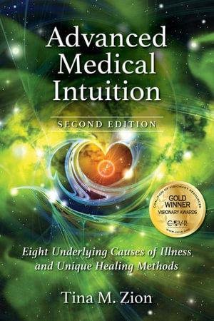 Advanced Medical Intuition - Second Edition : Eight Underlying Causes of Illness and Unique Healing Methods - Tina M. Zion