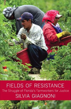 Fields of Resistance : The Struggle of Florida's Farmworkers for Justice - Silvia Giagnoni