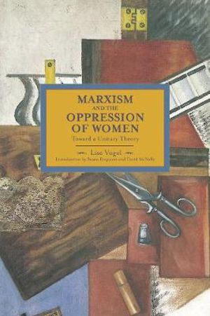 Marxism and the Oppression of Women : Toward a United Theory - Lise Vogel