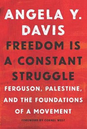 Freedom is A Constant Struggle : Ferguson, Palestine, and the Foundations of a Movement - Angela Y. Davis