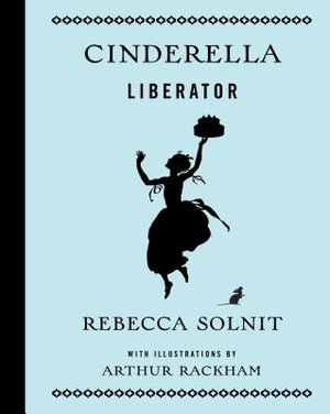 Cinderella Liberator : Fairytale Revolution - Rebecca Solnit