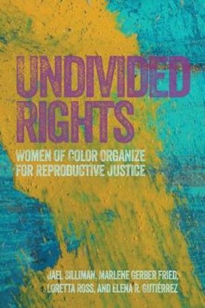 Undivided Rights : Women of Color Organizing for Reproductive Justice - Jael Silliman