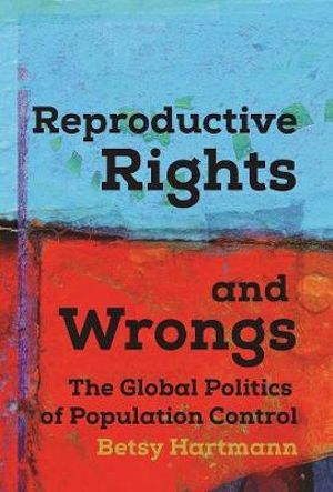 Reproductive Rights and Wrongs : The Global Politics of Population Control - Betsy Hartmann