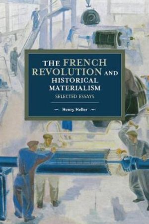 The French Revolution and Historical Materialism : Selected Essays - Henry Heller