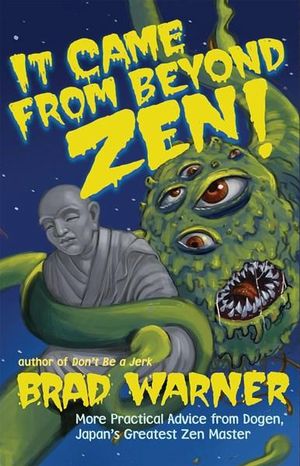 It Came from Beyond Zen : More Practical Advice from Dogen Japan's Greatest Zen Master - Brad Warner