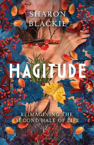 Hagitude : Reimagining the Second Half of Life - Sharon Blackie