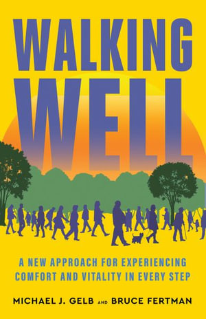 Walking Well : A New Approach for Comfort, Vitality, and Inspiration in Every Step - Michael J. Gelb