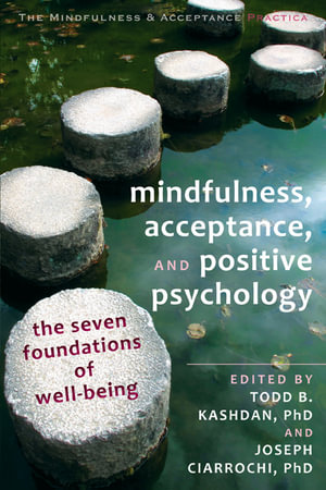 Mindfulness, Acceptance and Positive Psychology : The Seven Foundations of Well-Being - Joseph Ciarrochi