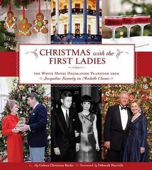 Christmas with the First Ladies : The White House Decorating Tradition from Jacqueline Kennedy to Michelle Obama - Coleen Christian Burke