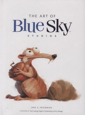 The Art of Blue Sky Studios - Jake S. Friedman