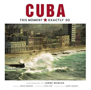 Cuba : This Moment, Exactly So - Lorne Resnick