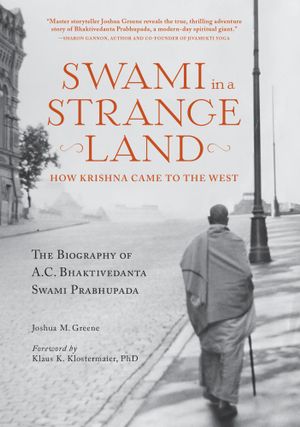 Swami in a Strange Land : How Krishna Came to the West : The Life of A.C. Bhaktivedanta Swami Prabhupada - Joshua Greene