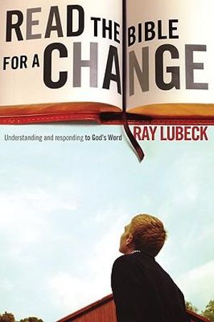 Read the Bible for a Change : Understanding and Responding to God's Word - Ray Lubeck