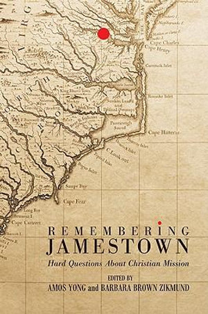 Remembering Jamestown : Hard Questions about Christian Mission - Amos Yong