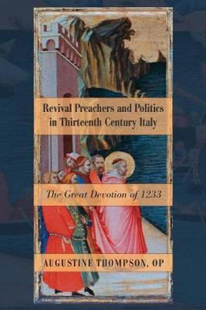 Revival Preachers and Politics in Thirteenth Century Italy - Augustine OP Thompson