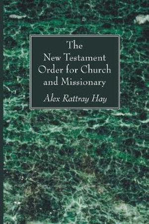 The New Testament Order for Church and Missionary - Alex Rattray Hay