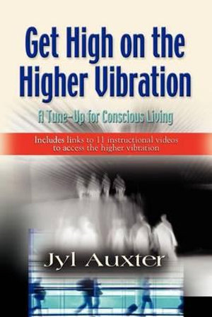 GET HIGH on a Higher Vibration : A Tune-Up for Conscious Living - Jyl Auxter